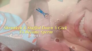 Shrunken & Stuffed Down A Cock To Become Sperm Round 3