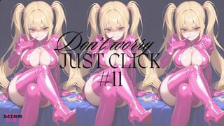 DON'T WORRY, JUST CLICK #11