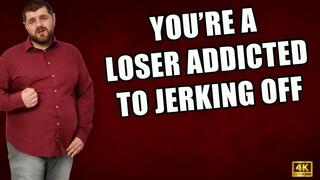 KingMarti: You're A Loser Addicted To Jerking Off! - 4k UHD