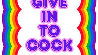 ** Give In To COCK **