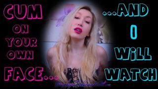 Cum On Your Own Face And I Will Watch