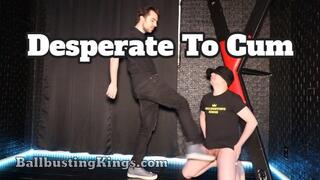 Desperate to Cum (but can't take his kicks)