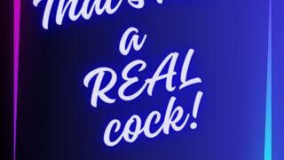 ** Thats not a REAL cock! **
