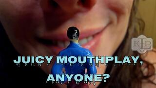 Juicy Mouthplay, Anyone?