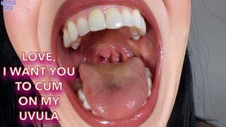 LOVE, I WANT YOU TO CUM ON MY UVULA (Video request)