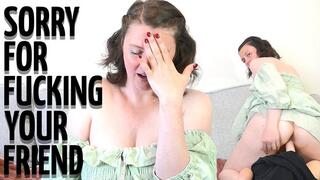 Sorry For Fucking Your Friend