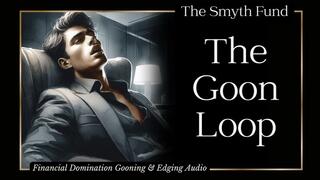 The Goon Loop { Financial Domination Gooning, JOI & Edging Audio }