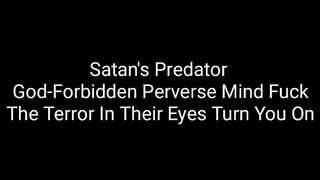 Satan's Predator : God-Forbidden Perverse Mind Fuck : The Terror In Their Eyes Turn You On
