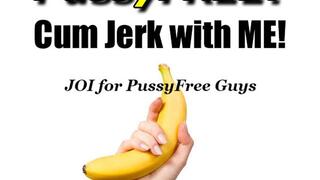PussyFree Cum Jerk with Me