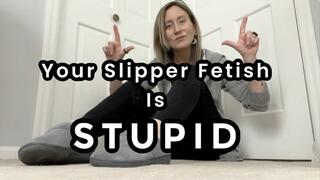 Your Slipper Fetish Is Stupid