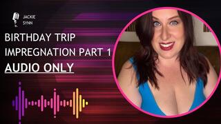 Birthday Trip Impregnation Part 1 AUDIO ONLY