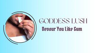 Goddess Lush: Devour You Like Gum