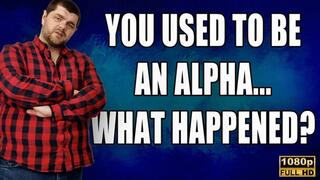KingMarti: You Used To Be An Alpha, What Happened To You? - Beta Humiliation - FHD
