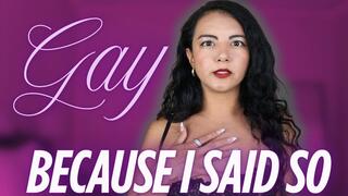 Gay Because I Said So