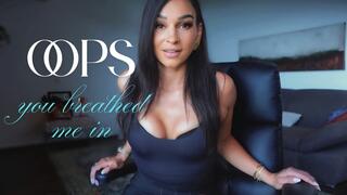 Oops you breathed me in