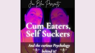 Cum Eaters, Self Suckers and the Curious Psychology Behind It