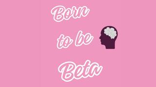 ** You Were Born To Be BETA **