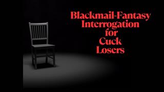 ** Blackmail-fantasy Interrogation For Cuckold Losers **