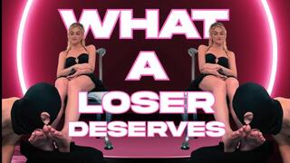 WHAT A LOSER DESERVES!