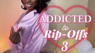Addicted To Rip-Offs 3