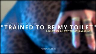 Trained to be my toilet