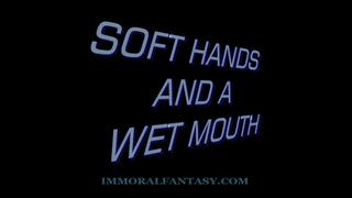 Soft Hands and a Wet Mouth
