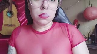 lips, I paint them red, I smoke, I blow my smoke out through my fleshy lips, and then I practice balloons with my mouth