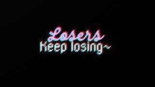 LOSERS KEEP LOSING!!