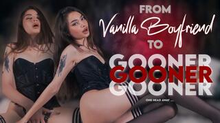 From Vanilla Boyfriend to GOONER