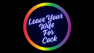 ** Leave Your Wife For COCK **