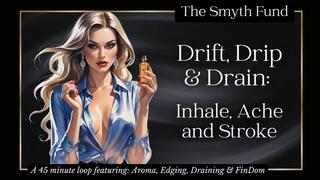 Drift, Drip & Drain: Inhale, Ache and Stroke { A 45 minute loop featuring: Aroma, Edging, Draining & FinDom }