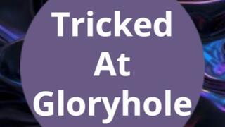 Tricked At Gloryhole