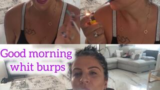Good morning whit burps