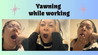 YAWNING WHILE WORKING