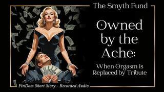 Owned by the Ache: When Orgasm is Replaced by Tribute { FinDom Short Story - Audio Recording }
