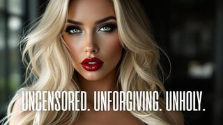 Uncensored, Unforgiving, Unholy