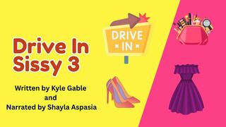 Drive-In Sissy Part 3 Written by Kylie Gable Narrated by Shayla Aspasia