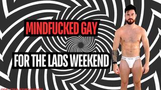 Mindfucked gay for the lads weekend