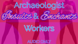 Archaeologist Insults & Enchants Workers