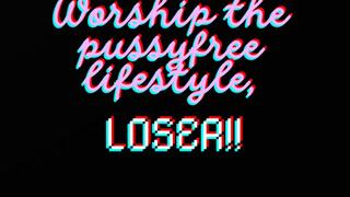 Worship the pussyfree lifestyle, LOSER