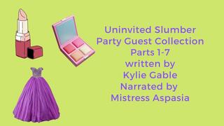 Uninvited Slumber Party Guest The Complete Collection 1-7 Written by Kylie Gable and Narrated by Shayla Aspasia