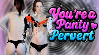 You’re a Panty Pervert