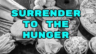 Surrender to the hunger