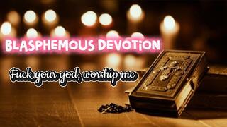 Blasphemous Devotion: Fuck your God, Worship ME