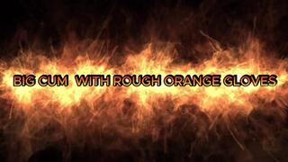 BIG CUM WITH ROUGH ORANGE GLOVE