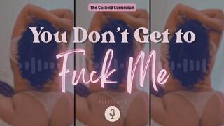 You Don’t Get to Fuck Me - AllieSays Cuck Training Femdom POV Audio