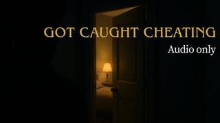 AUDIO: GOT CAUGHT CHEATING