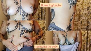 Bouncing boobs and squeezing my belly