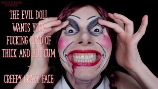 THE EVIL DOLL WANTS YOUR FUCKING LOAD OF THICK AND HOT CUM - CREEPY CRAZY FACE (Video request)