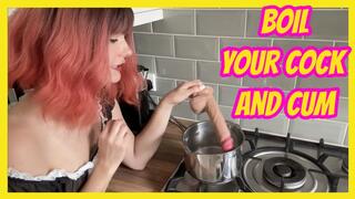 Boil Your Cock And Cum